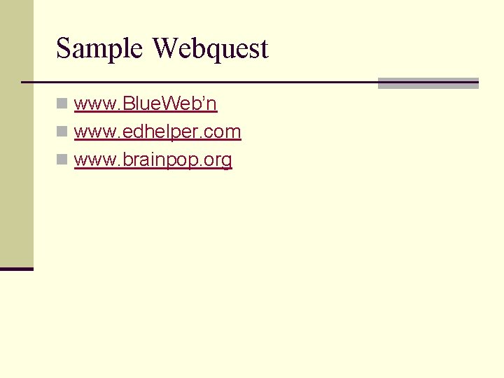 Sample Webquest n www. Blue. Web’n n www. edhelper. com n www. brainpop. org