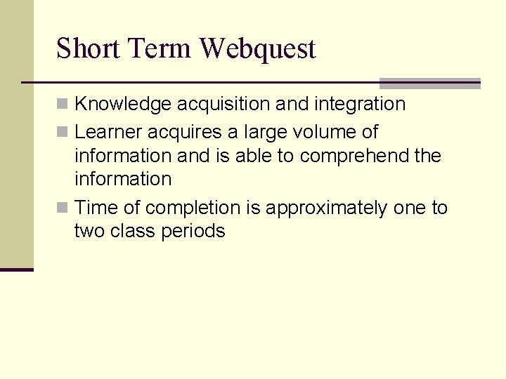 Short Term Webquest n Knowledge acquisition and integration n Learner acquires a large volume