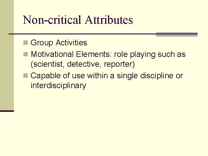 Non-critical Attributes n Group Activities n Motivational Elements: role playing such as (scientist, detective,