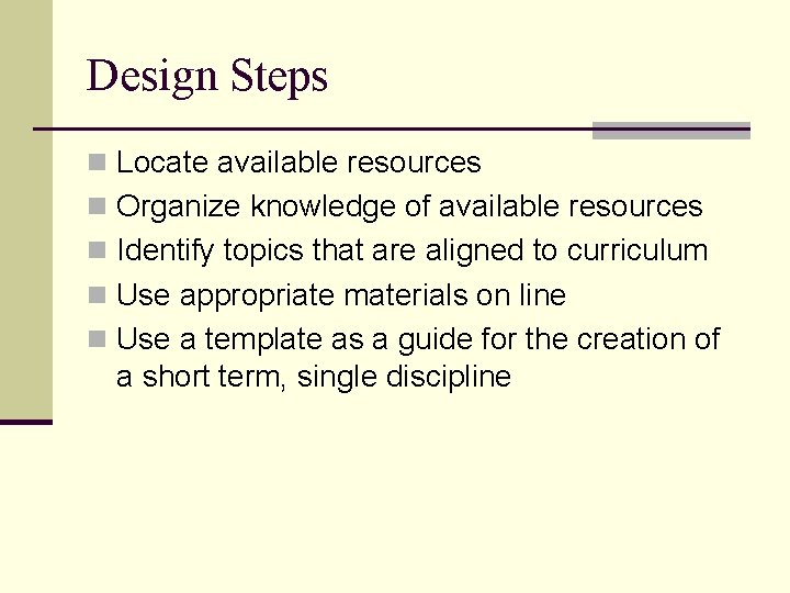 Design Steps n Locate available resources n Organize knowledge of available resources n Identify