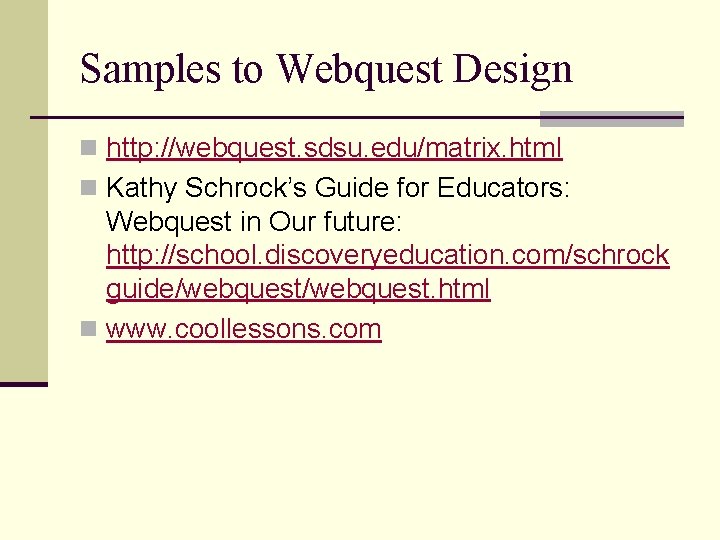 Samples to Webquest Design n http: //webquest. sdsu. edu/matrix. html n Kathy Schrock’s Guide