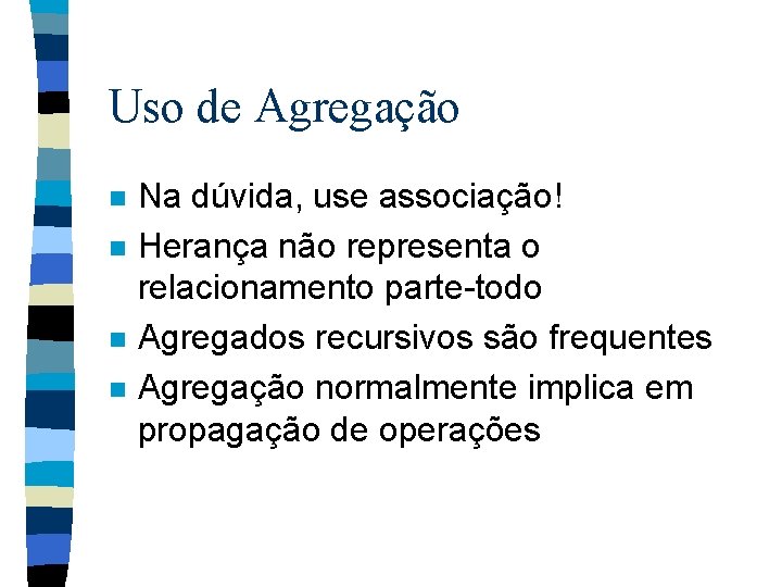 Uso de Agregação n n Na dúvida, use associação! Herança não representa o relacionamento