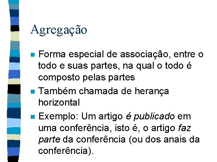 Agregação n n n Forma especial de associação, entre o todo e suas partes,