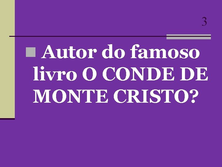 3 n Autor do famoso livro O CONDE DE MONTE CRISTO? 3 n Autor do famoso livro O CONDE DE MONTE CRISTO?