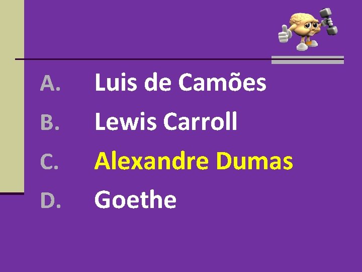 A. B. C. D. Luis de Camões Lewis Carroll Alexandre Dumas Goethe A. B. C. D. Luis de Camões Lewis Carroll Alexandre Dumas Goethe