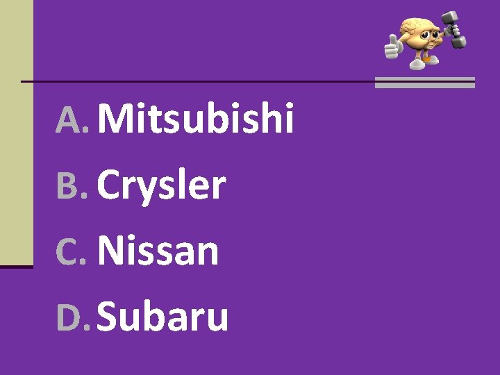 A. Mitsubishi B. Crysler C. Nissan D. Subaru A. Mitsubishi B. Crysler C. Nissan D. Subaru