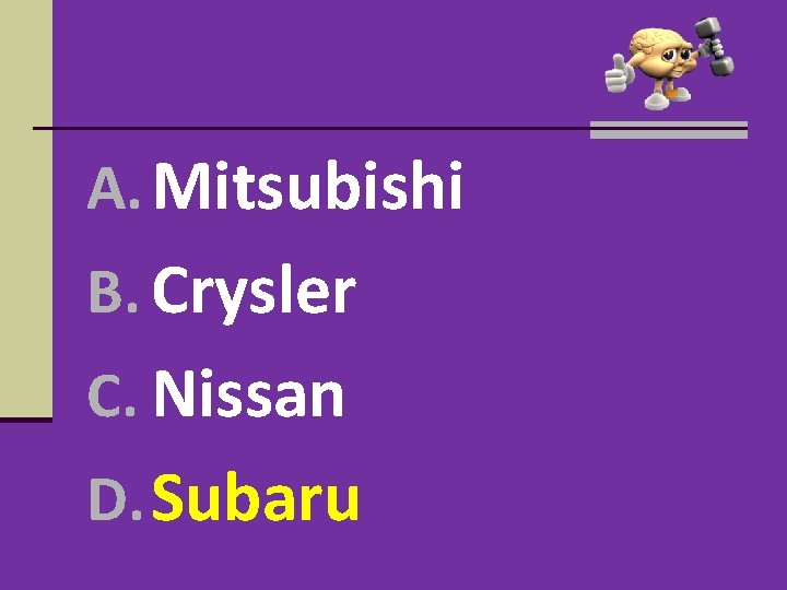 A. Mitsubishi B. Crysler C. Nissan D. Subaru A. Mitsubishi B. Crysler C. Nissan D. Subaru