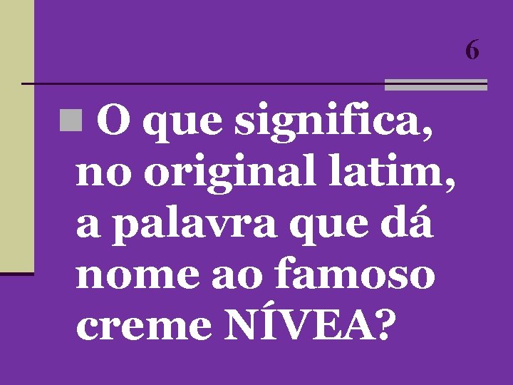 6 n O que significa, no original latim, a palavra que dá nome ao 6 n O que significa, no original latim, a palavra que dá nome ao