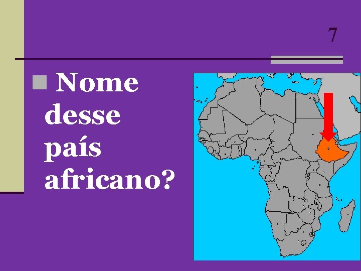 7 n Nome desse país africano? 7 n Nome desse país africano?