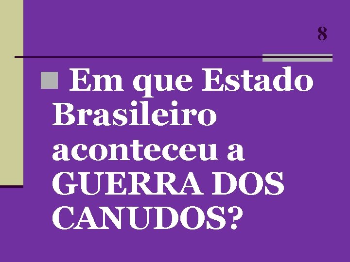 8 n Em que Estado Brasileiro aconteceu a GUERRA DOS CANUDOS? 8 n Em que Estado Brasileiro aconteceu a GUERRA DOS CANUDOS?