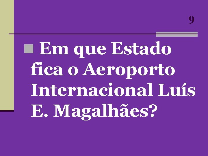 9 n Em que Estado fica o Aeroporto Internacional Luís E. Magalhães? 9 n Em que Estado fica o Aeroporto Internacional Luís E. Magalhães?