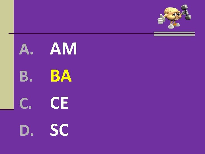 A. AM B. BA CE D. SC C. A. AM B. BA CE D. SC C.