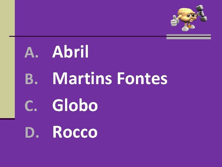 A. Abril B. Martins Fontes C. Globo D. Rocco A. Abril B. Martins Fontes C. Globo D. Rocco