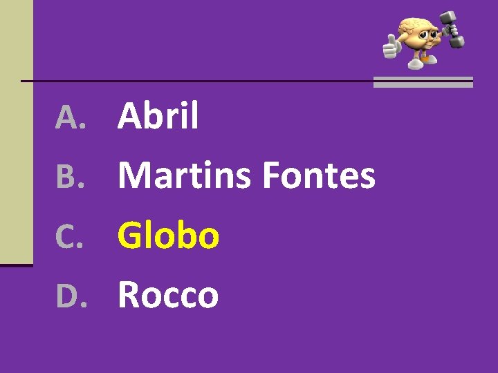 A. Abril B. Martins Fontes C. Globo D. Rocco A. Abril B. Martins Fontes C. Globo D. Rocco