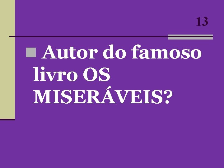 13 n Autor do famoso livro OS MISERÁVEIS? 13 n Autor do famoso livro OS MISERÁVEIS?