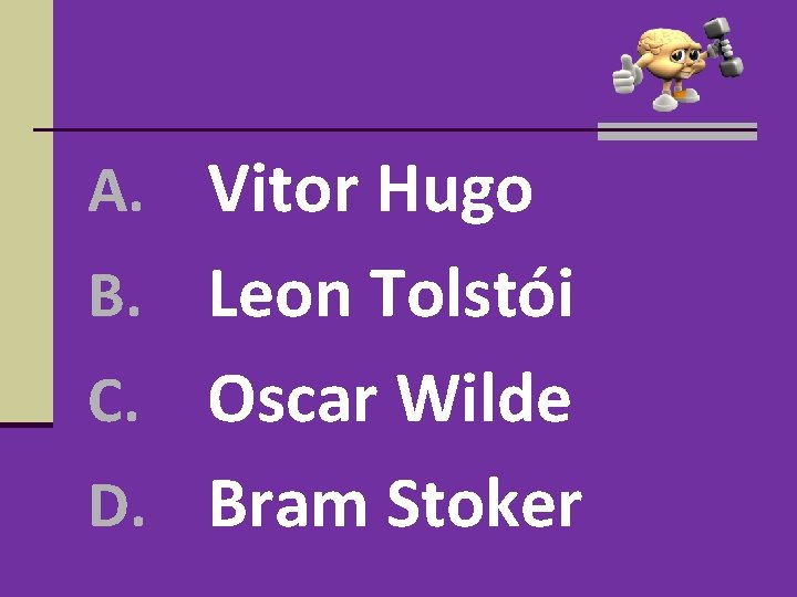 A. Vitor Hugo B. Leon Tolstói Oscar Wilde D. Bram Stoker C. A. Vitor Hugo B. Leon Tolstói Oscar Wilde D. Bram Stoker C.