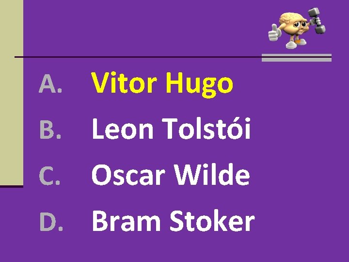 A. Vitor Hugo B. Leon Tolstói Oscar Wilde D. Bram Stoker C. A. Vitor Hugo B. Leon Tolstói Oscar Wilde D. Bram Stoker C.