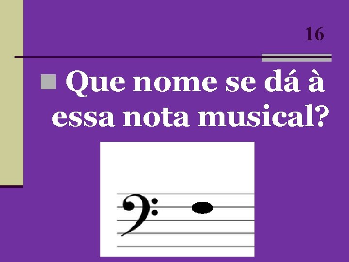16 n Que nome se dá à essa nota musical? 16 n Que nome se dá à essa nota musical?