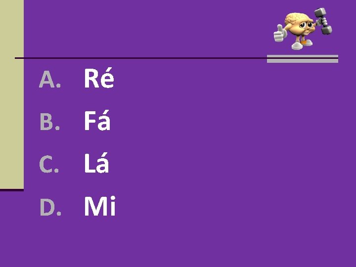 A. Ré B. Fá C. Lá D. Mi A. Ré B. Fá C. Lá D. Mi