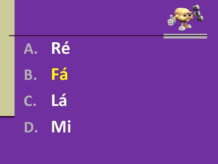 A. Ré B. Fá C. Lá D. Mi A. Ré B. Fá C. Lá D. Mi