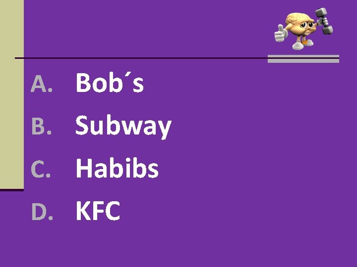 A. Bob´s B. Subway C. Habibs D. KFC A. Bob´s B. Subway C. Habibs D. KFC