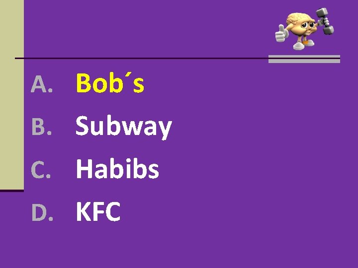 A. Bob´s B. Subway C. Habibs D. KFC A. Bob´s B. Subway C. Habibs D. KFC