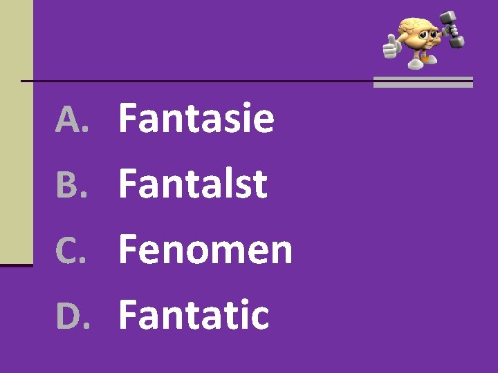 A. Fantasie B. Fantalst C. Fenomen D. Fantatic A. Fantasie B. Fantalst C. Fenomen D. Fantatic
