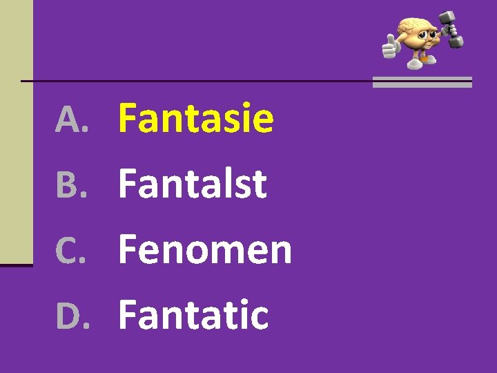 A. Fantasie B. Fantalst C. Fenomen D. Fantatic A. Fantasie B. Fantalst C. Fenomen D. Fantatic