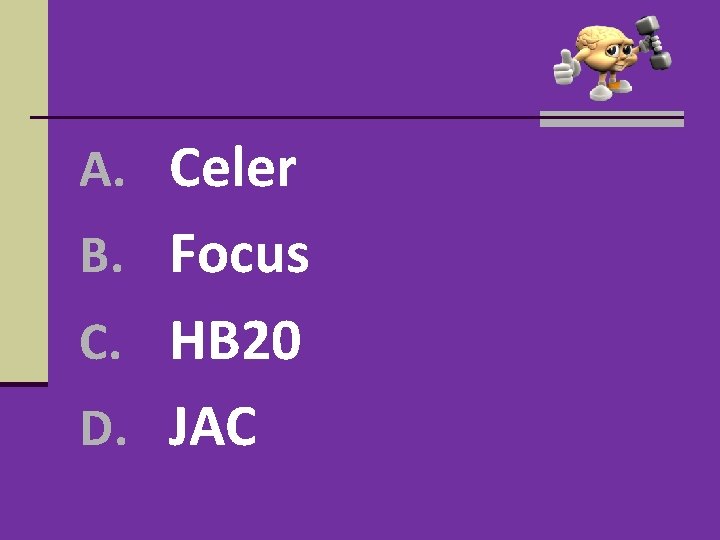 A. Celer B. Focus C. HB 20 D. JAC A. Celer B. Focus C. HB 20 D. JAC