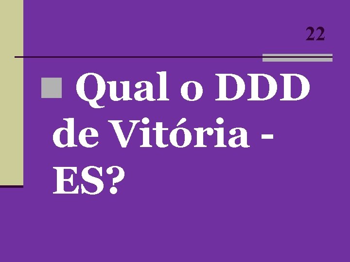 22 n Qual o DDD de Vitória ES? 22 n Qual o DDD de Vitória ES?