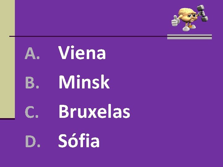 A. Viena B. Minsk Bruxelas D. Sófia C. A. Viena B. Minsk Bruxelas D. Sófia C.