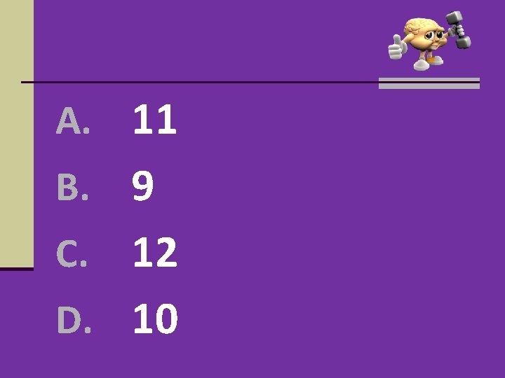 A. 11 B. 9 12 D. 10 C. A. 11 B. 9 12 D. 10 C.
