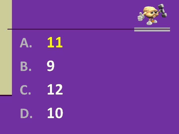 A. 11 B. 9 12 D. 10 C. A. 11 B. 9 12 D. 10 C.