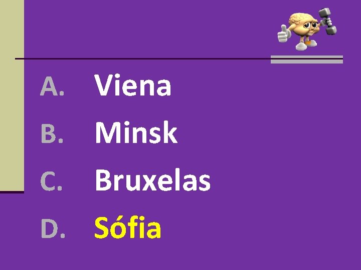 A. Viena B. Minsk Bruxelas D. Sófia C. A. Viena B. Minsk Bruxelas D. Sófia C.
