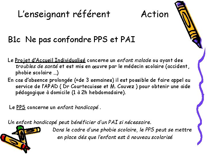 L’enseignant référent Action B 1 c Ne pas confondre PPS et PAI Le Projet