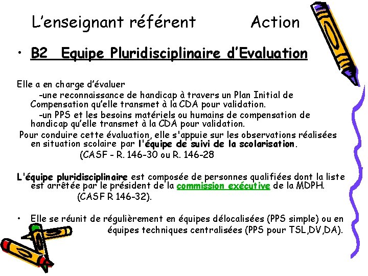 L’enseignant référent Action • B 2 Equipe Pluridisciplinaire d’Evaluation Elle a en charge d’évaluer