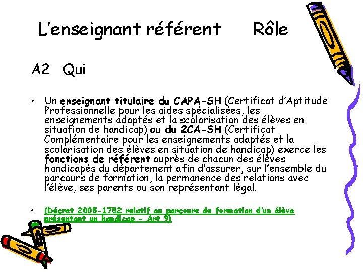 L’enseignant référent Rôle A 2 Qui • Un enseignant titulaire du CAPA-SH (Certificat d’Aptitude