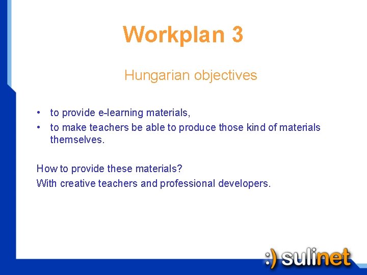 Workplan 3 Hungarian objectives • to provide e-learning materials, • to make teachers be