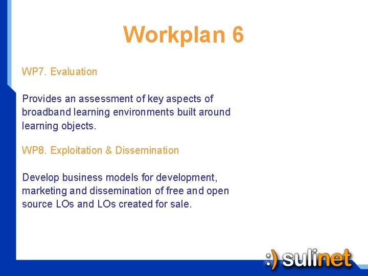 Workplan 6 WP 7. Evaluation Provides an assessment of key aspects of broadband learning