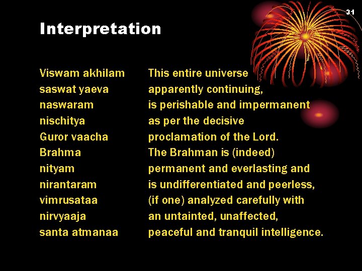 31 Interpretation Viswam akhilam saswat yaeva naswaram nischitya Guror vaacha Brahma nityam nirantaram vimrusataa