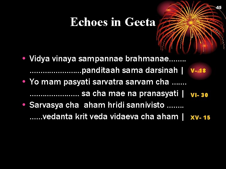 45 Echoes in Geeta • Vidya vinaya sampannae brahmanae……. . …………panditaah sama darsinah |