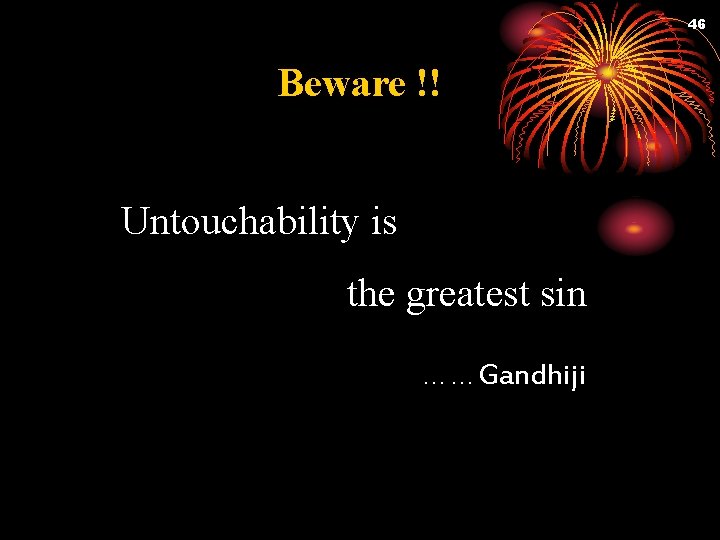 46 Beware !! Untouchability is the greatest sin ……Gandhiji 