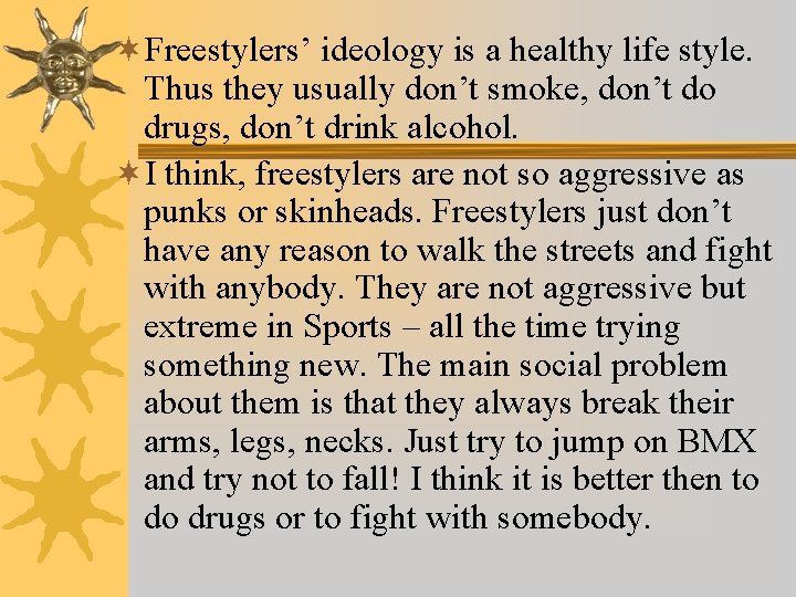 ¬Freestylers’ ideology is a healthy life style. Thus they usually don’t smoke, don’t do