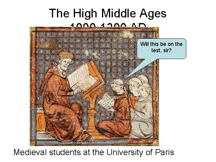 The High Middle Ages 1000 -1300 AD Will this be on the test, sir?