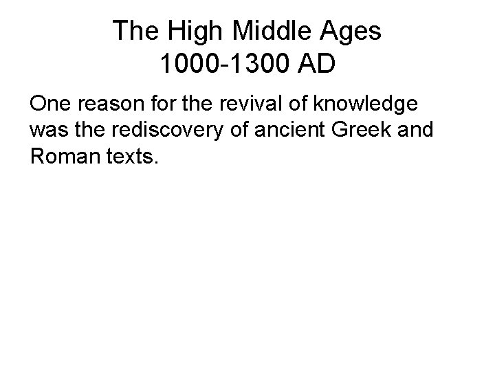 The High Middle Ages 1000 -1300 AD One reason for the revival of knowledge