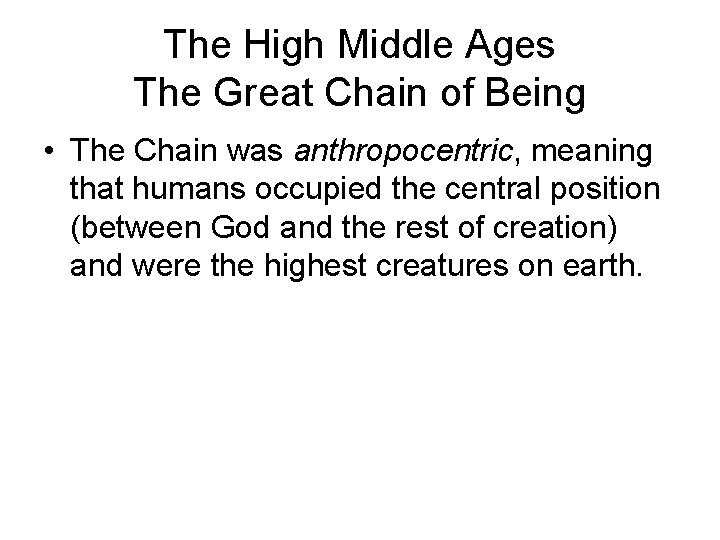 The High Middle Ages The Great Chain of Being • The Chain was anthropocentric,