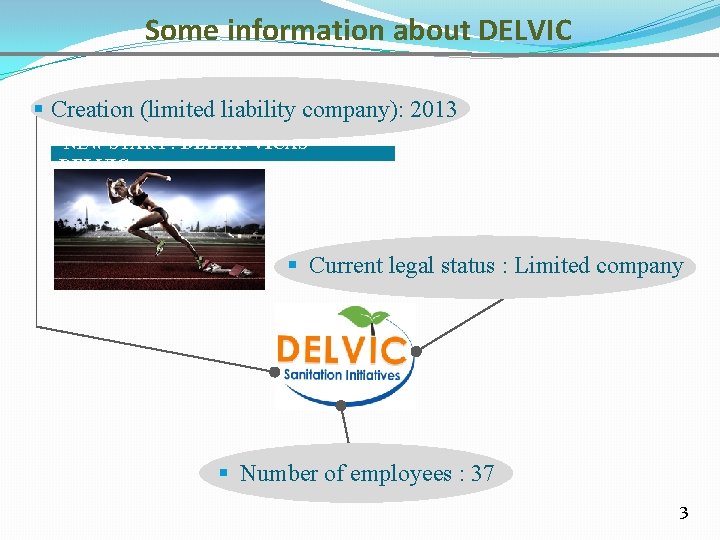 Some information about DELVIC § Creation (limited liability company): 2013 NEW START : DELTA+VICAS=