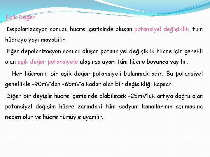 Eşik Değer Depolarizasyon sonucu hücre içerisinde oluşan potansiyel değişiklik, tüm hücreye yayılmayabilir. Eğer depolarizasyon