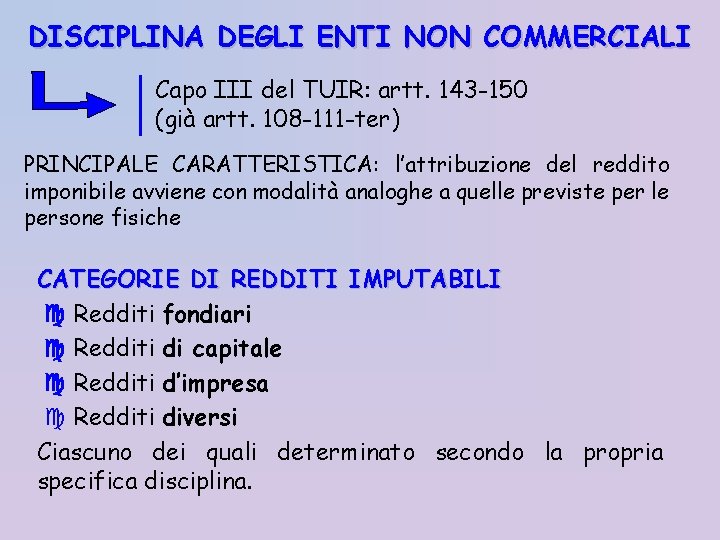 DISCIPLINA DEGLI ENTI NON COMMERCIALI Capo III del TUIR: artt. 143 -150 (già artt.