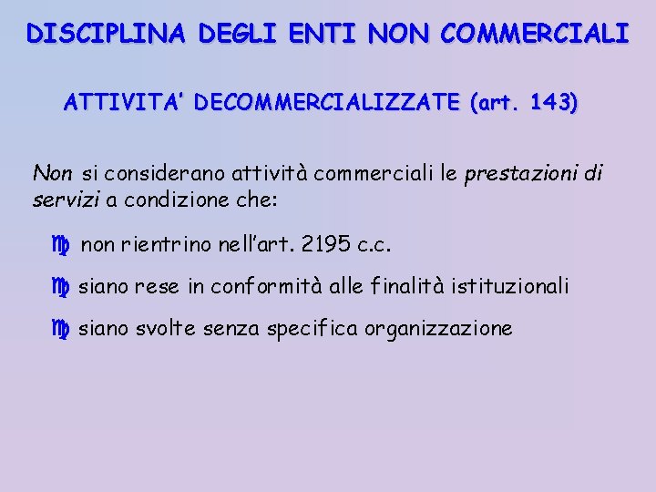DISCIPLINA DEGLI ENTI NON COMMERCIALI ATTIVITA’ DECOMMERCIALIZZATE (art. 143) Non si considerano attività commerciali